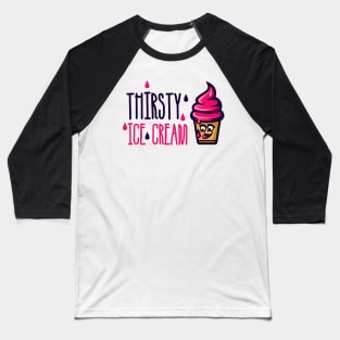 Thirsty Ice Cream Baseball T-Shirt